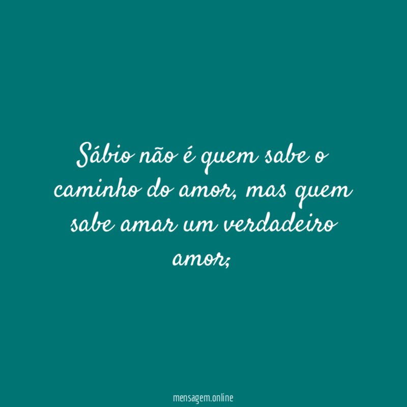Sábio não é quem sabe o caminho do amor