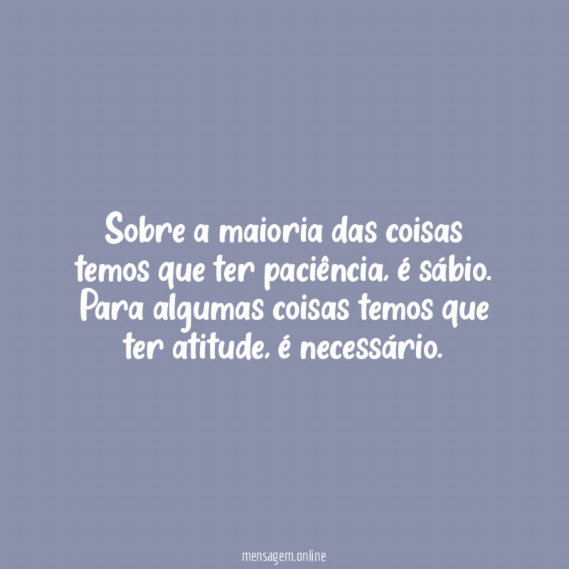 Sobre a maioria das coisas temos que ter paciência