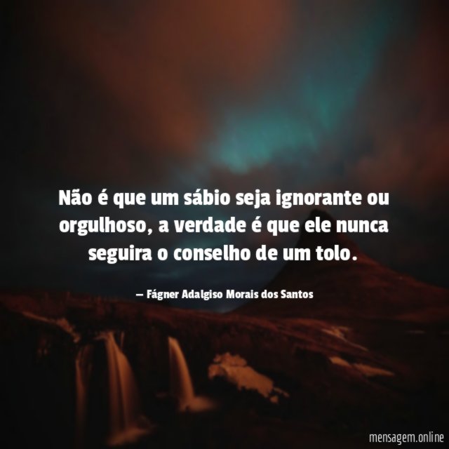 Não é que um sábio seja ignorante ou orgulhoso