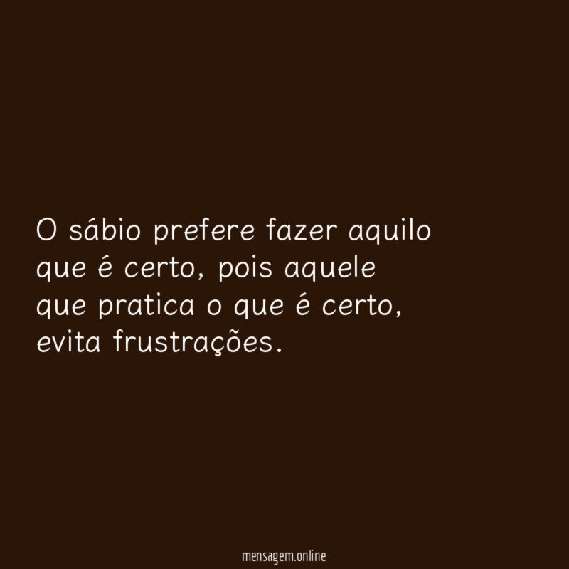 O sábio prefere fazer aquilo que é certo