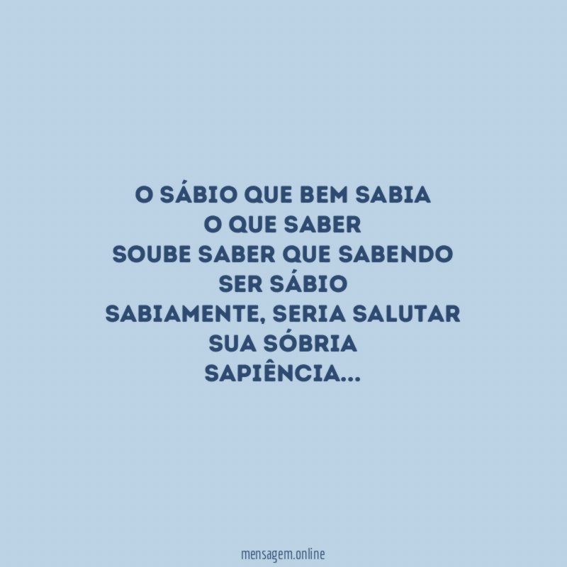 O sábio que bem sabia O que saber Soube saber