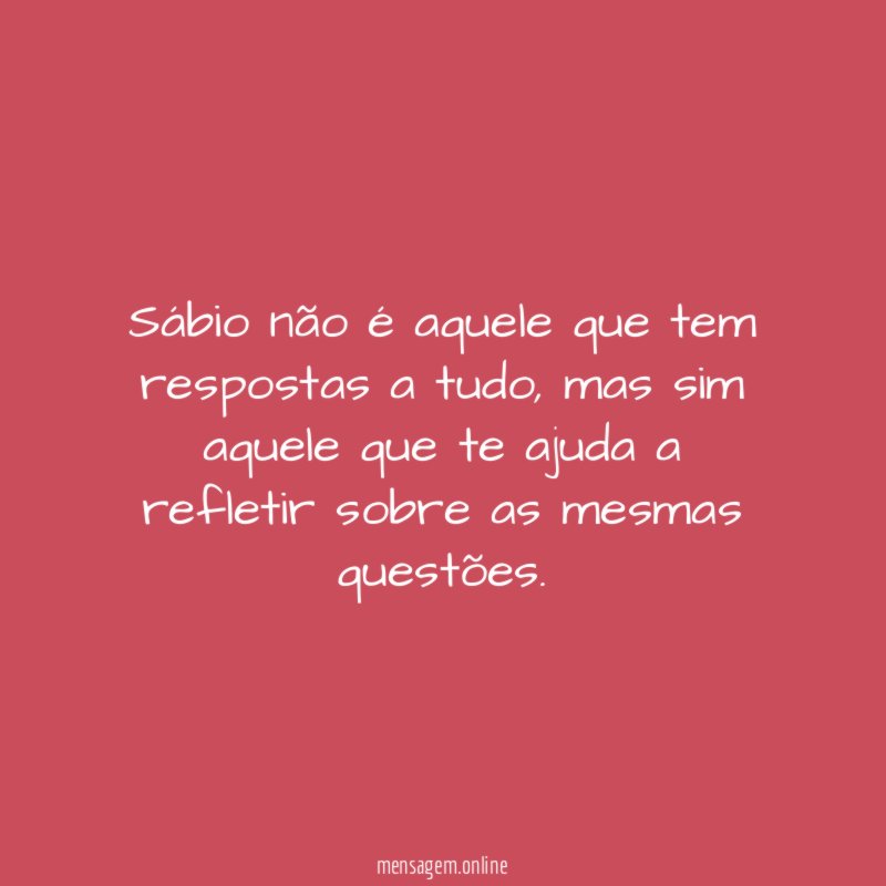 Sábio não é aquele que tem respostas a tudo