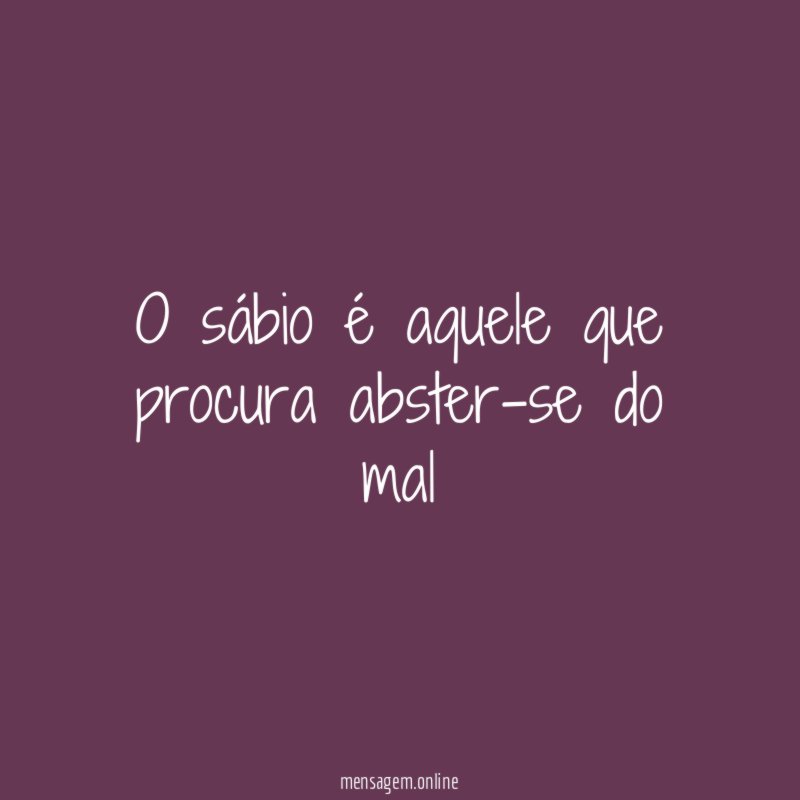 O sábio é aquele que procura abster-se do mal