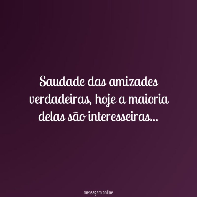 Saudade das amizades verdadeiras