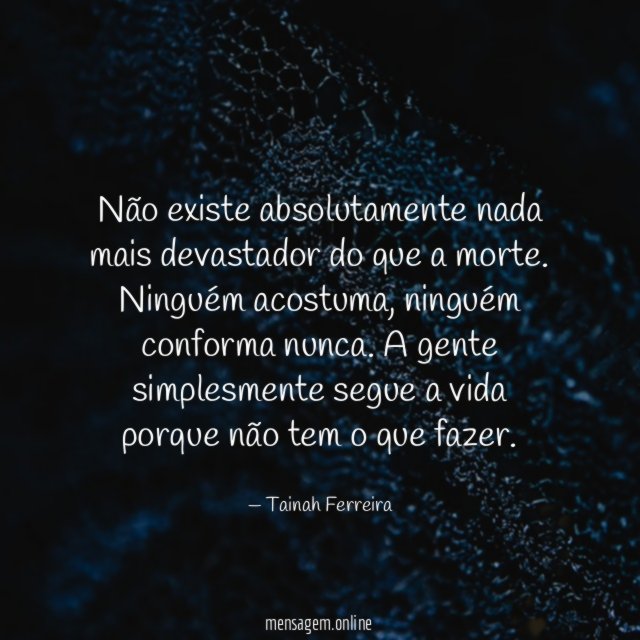 Não existe absolutamente nada mais devastador do que a morte