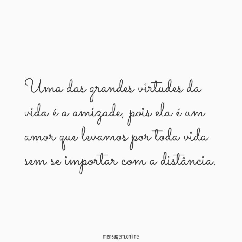 Uma das grandes virtudes da vida é a amizade