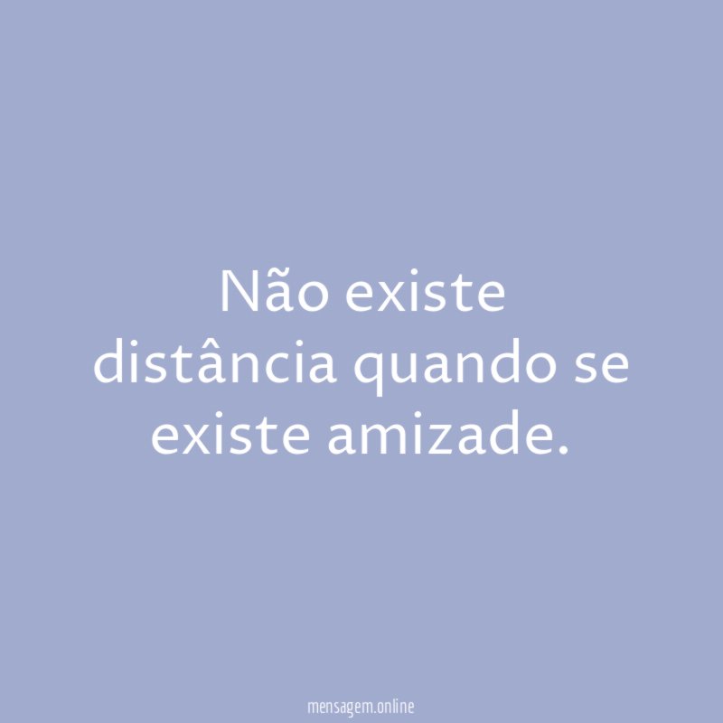 Não existe distância quando se existe amizade