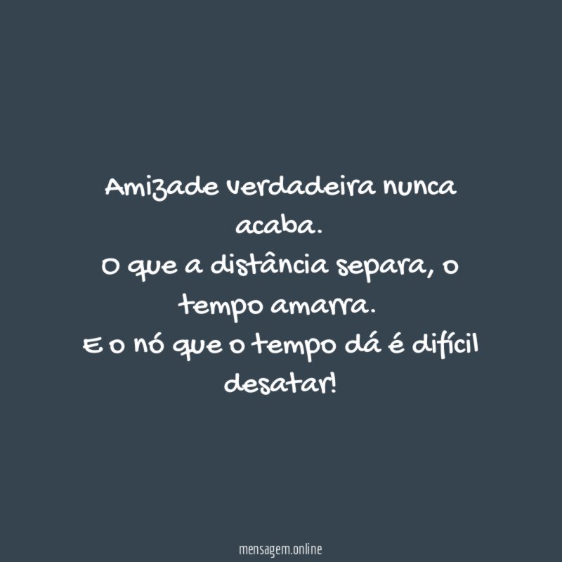 Amizade verdadeira nunca acaba