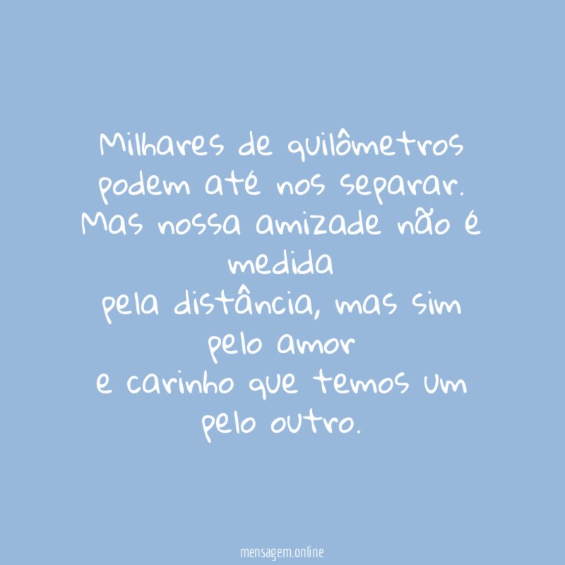 Milhares de quilômetros podem até nos separar