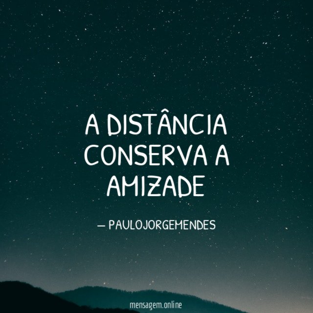 A DISTÂNCIA CONSERVA A AMIZADE