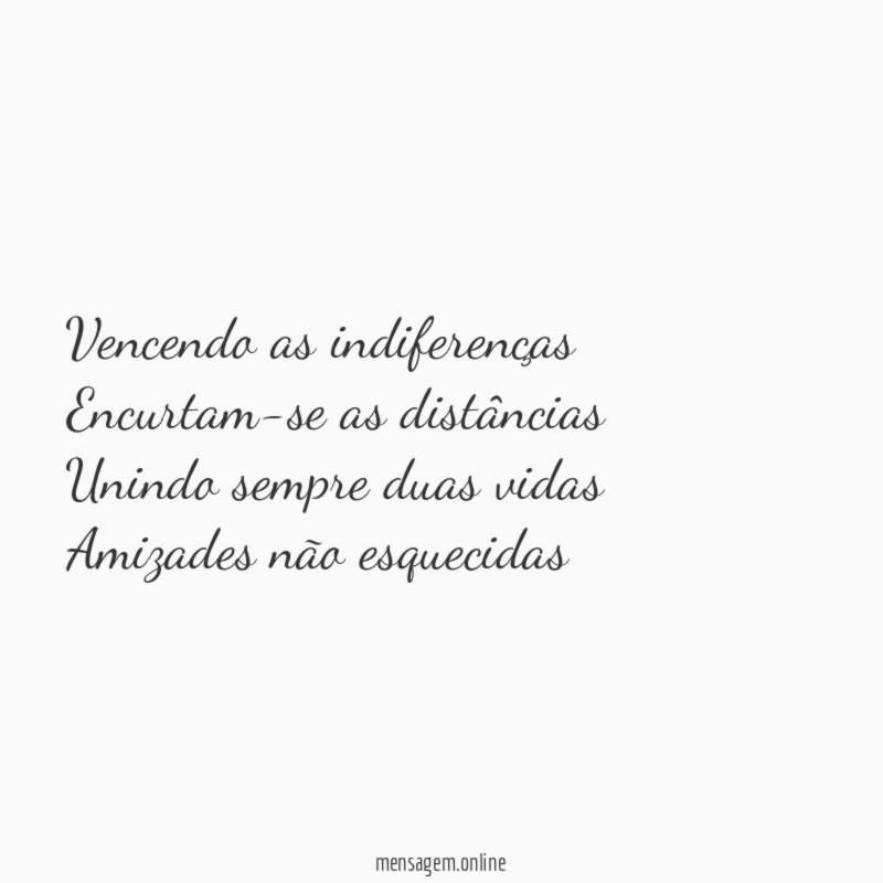 Vencendo as indiferenças Encurtam-se as distâncias Unindo sempre duas vidas Amizades