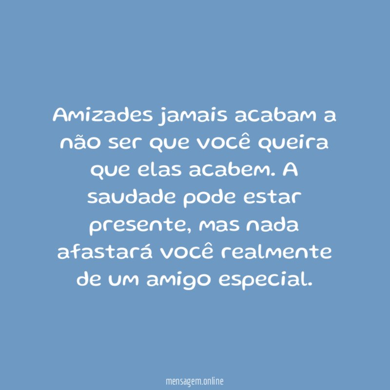 Amizades jamais acabam a não ser que você