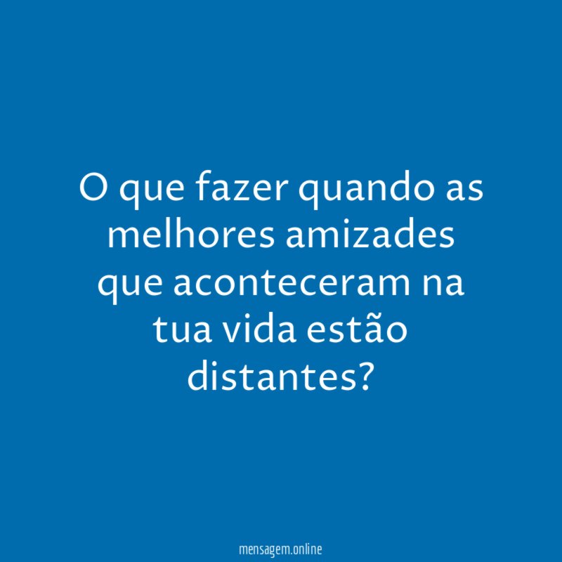 O que fazer quando as melhores amizades que