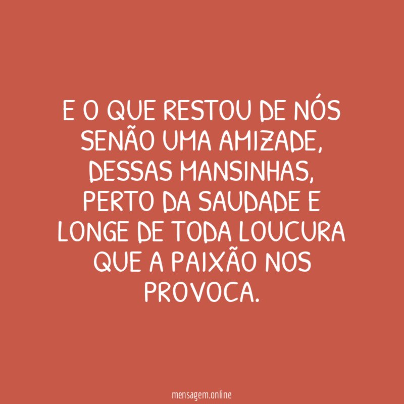 E o que restou de nós senão uma amizade