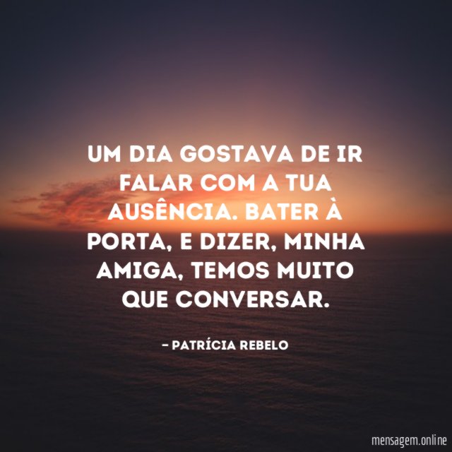 Um dia gostava de ir falar com a tua ausência