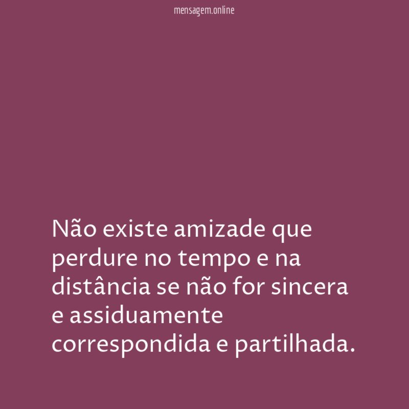 Não existe amizade que perdure no tempo