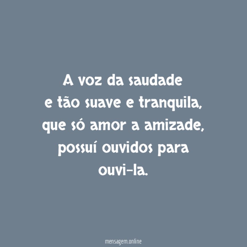 A voz da saudade e tão suave e tranquila
