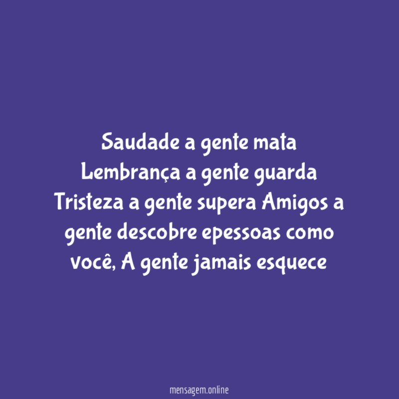 Saudade a gente mata Lembrança a gente guarda