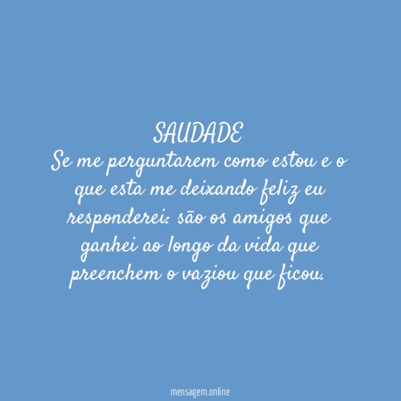 SAUDADE Se me perguntarem como estou e o que