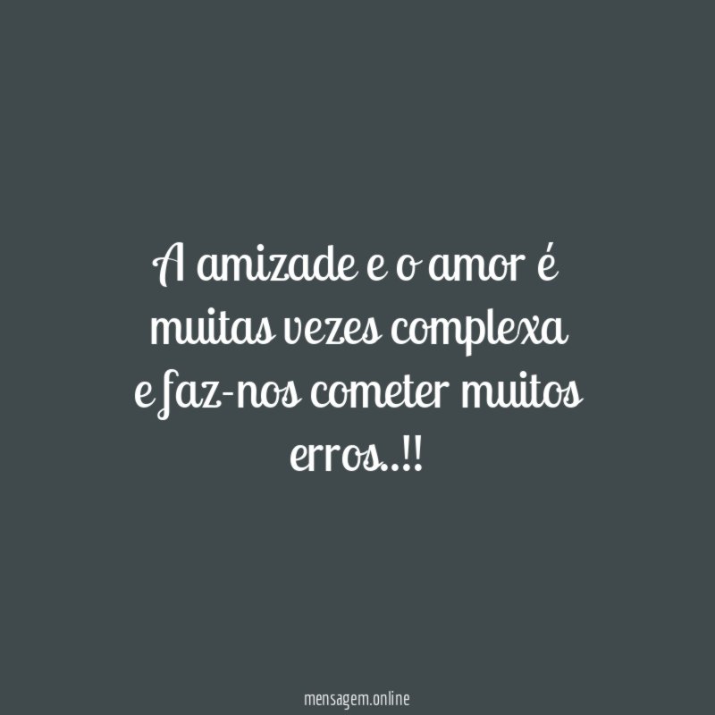 A amizade e o amor é muitas vezes
