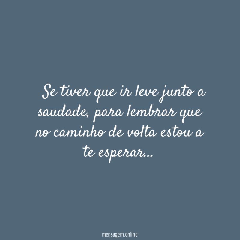 ” Se tiver que ir leve junto a saudade