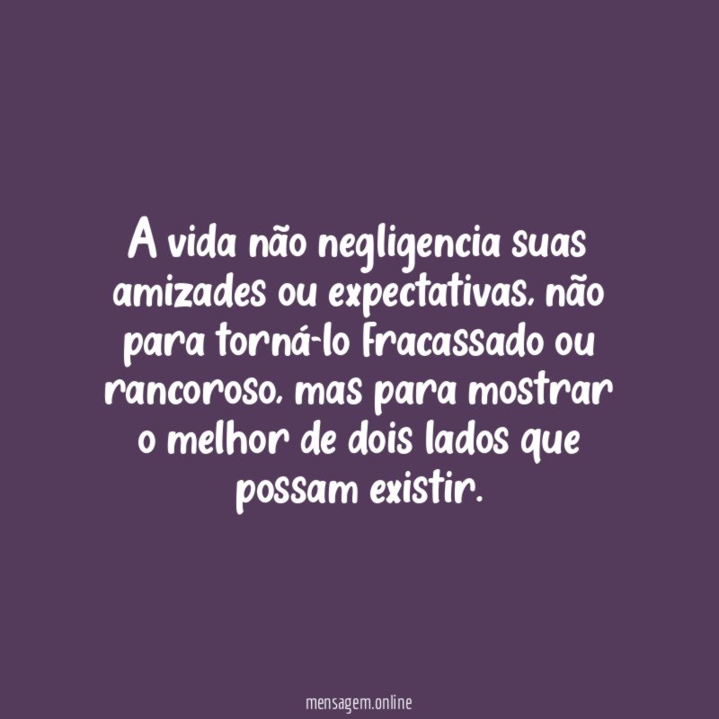 A vida não negligencia suas amizades ou expectativas