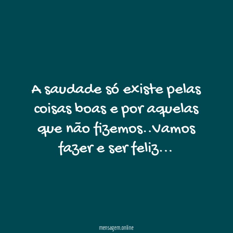 A saudade só existe pelas coisas boas