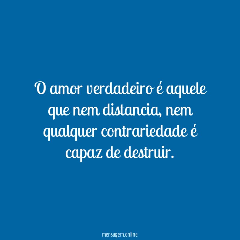 O amor verdadeiro é aquele que nem distancia