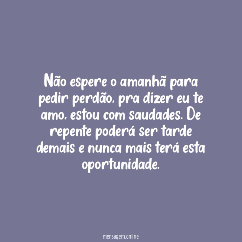 Não espere o amanhã para pedir perdão