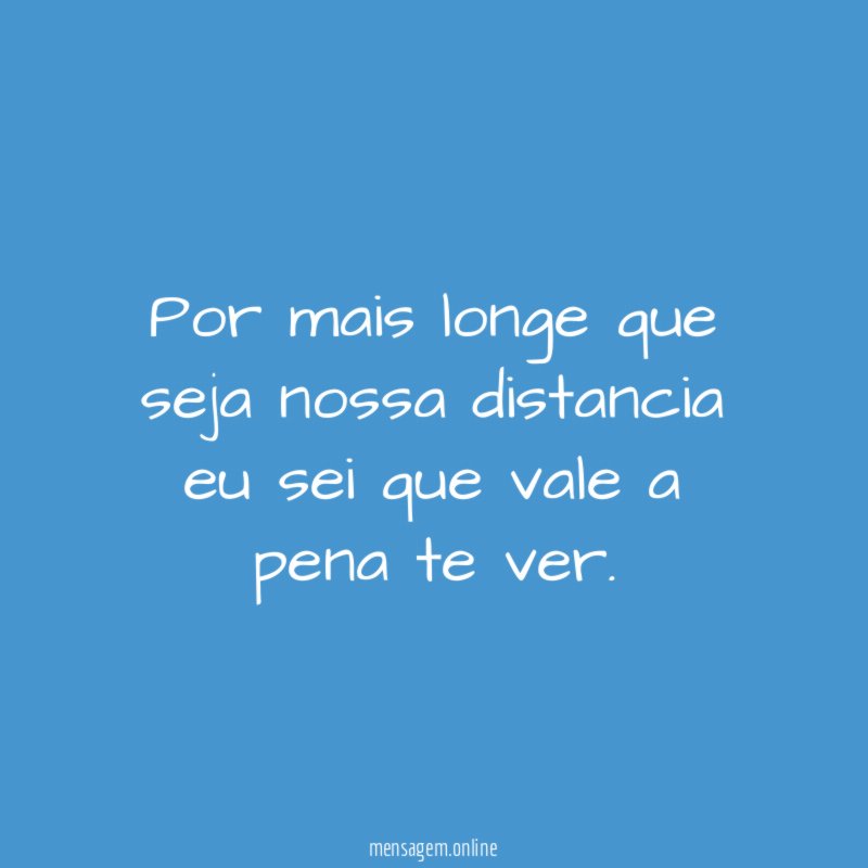 Por mais longe que seja nossa distancia eu