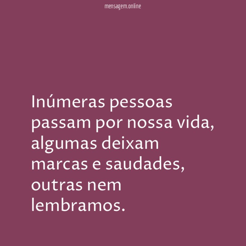 Inúmeras pessoas passam por nossa vida
