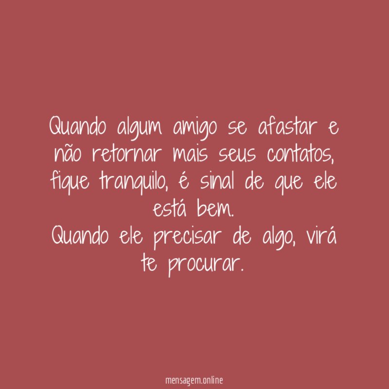 Quando algum amigo se afastar e não retornar mais seus contatos