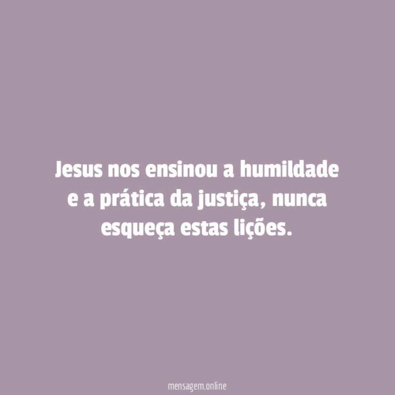 Jesus nos ensinou a humildade e a prática da justiça