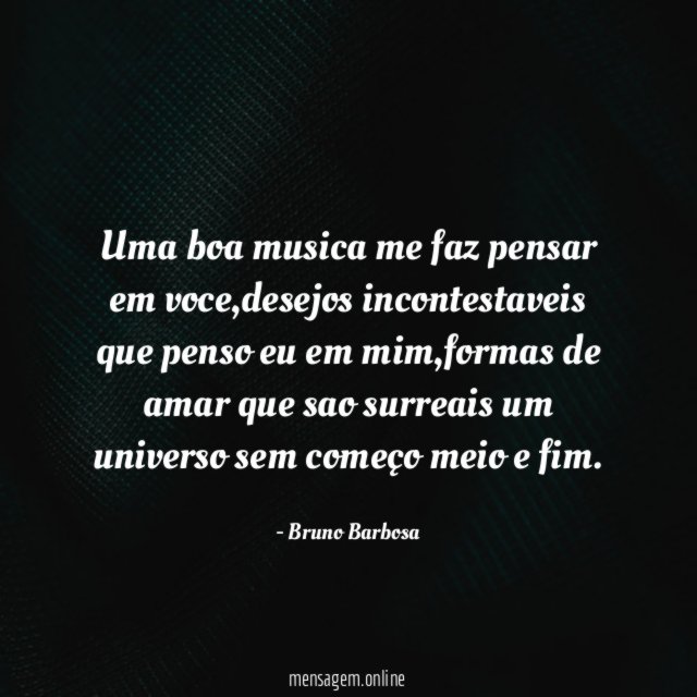 Uma boa musica me faz pensar em voce