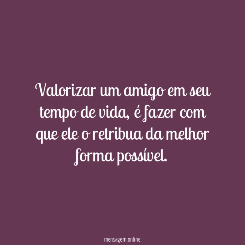 Valorizar um amigo em seu tempo de vida