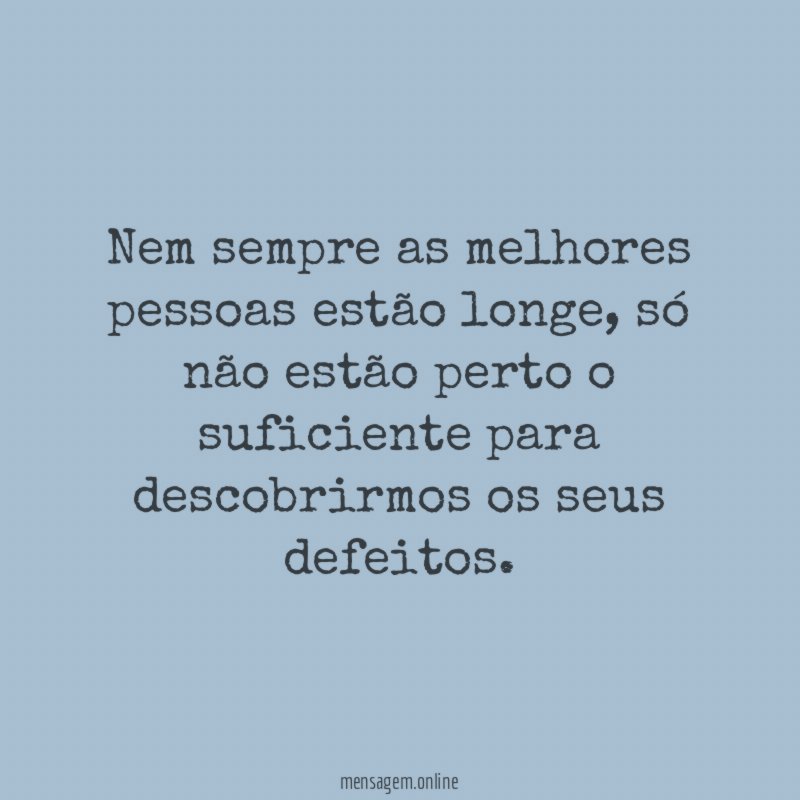 Nem sempre as melhores pessoas estão longe