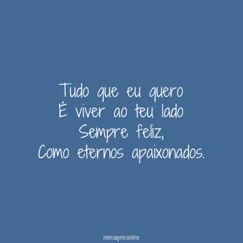 Tudo que eu quero É viver ao teu lado Sempre feliz