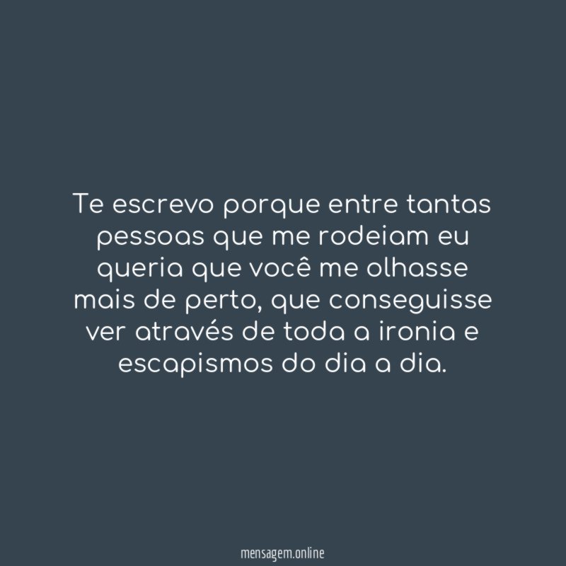 Te escrevo porque entre tantas pessoas que me