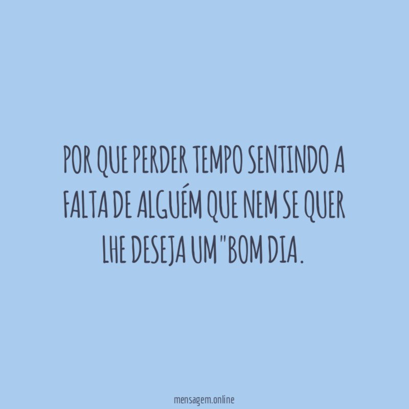 Por que perder tempo sentindo a falta de