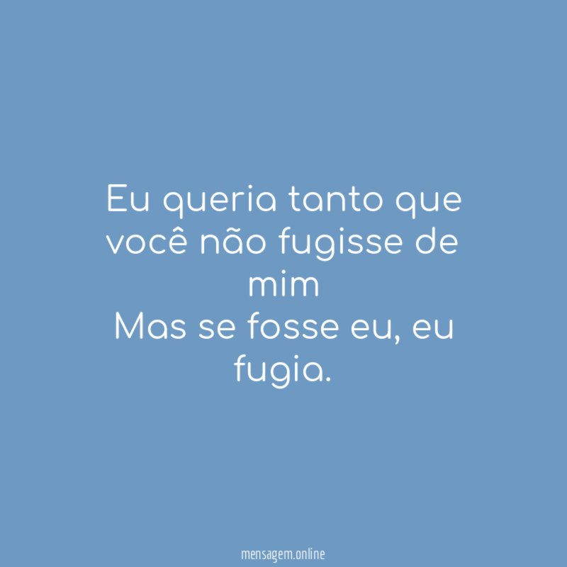 Eu queria tanto que você não fugisse de
