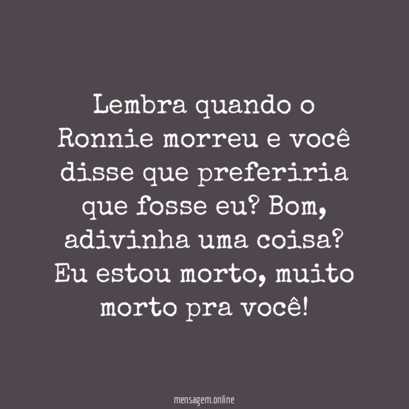 Lembra quando o Ronnie morreu e você disse