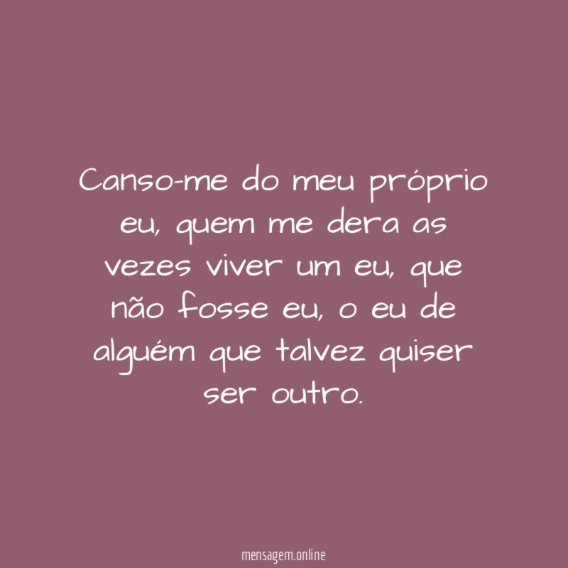 Canso-me do meu próprio eu