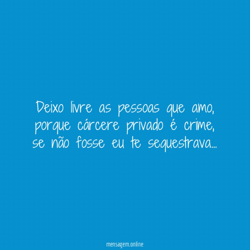Deixo livre as pessoas que amo