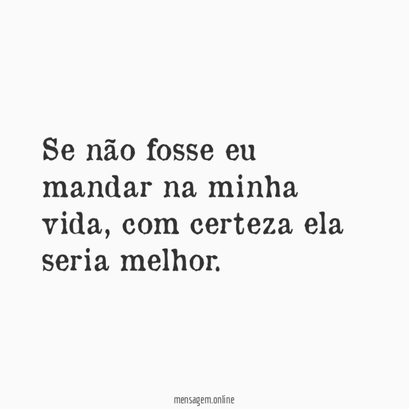 Se não fosse eu mandar na minha vida
