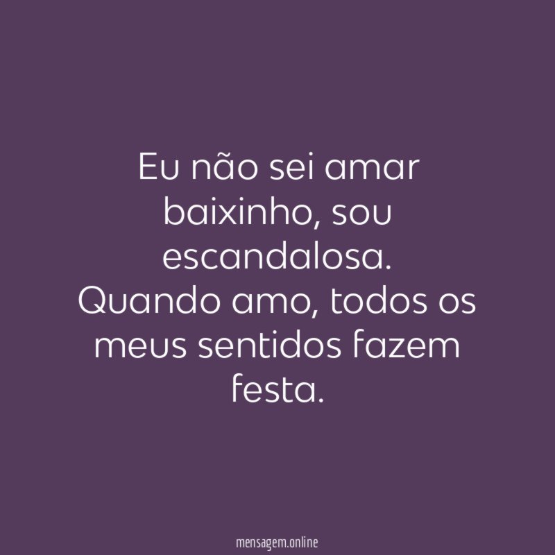 Eu não sei amar baixinho