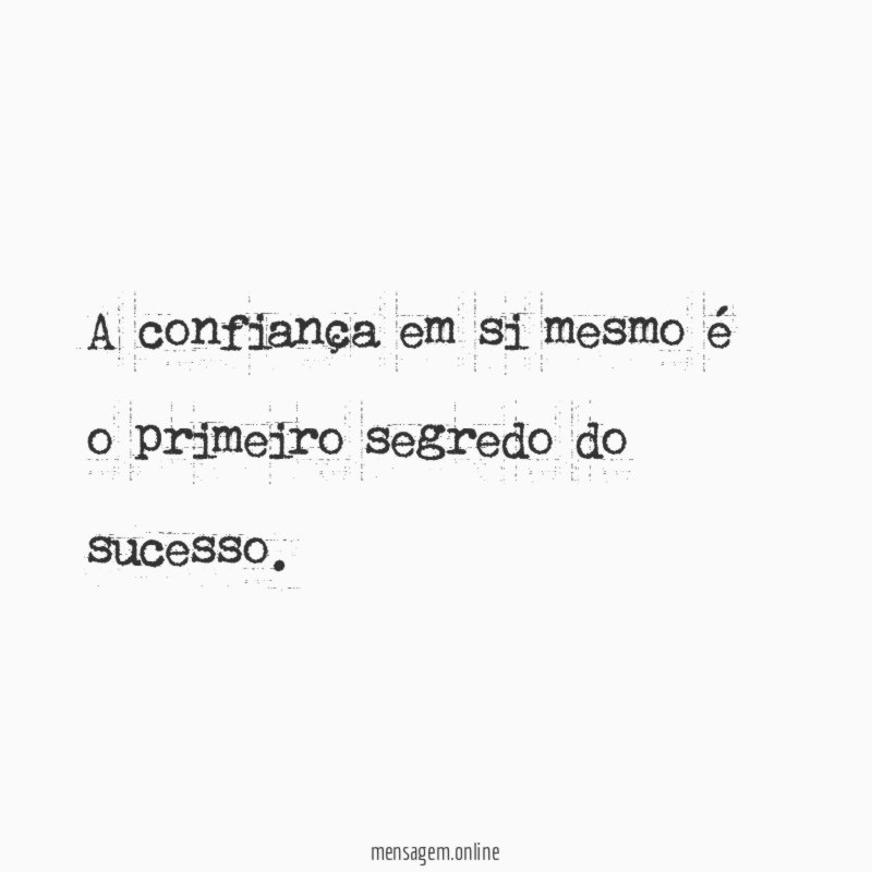 A confiança em si mesmo é o primeiro segredo do sucesso