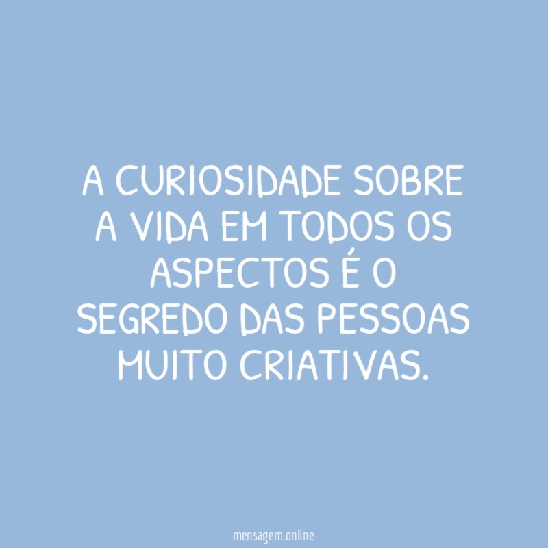 A curiosidade sobre a vida em todos os