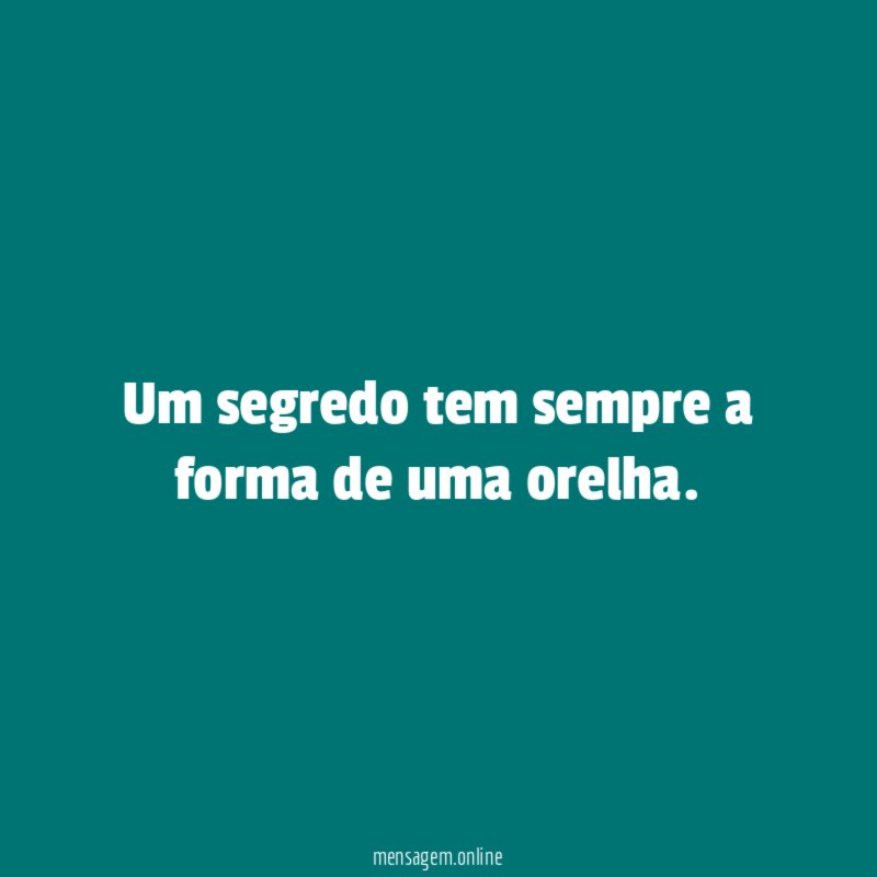 Um segredo tem sempre a forma de uma orelha