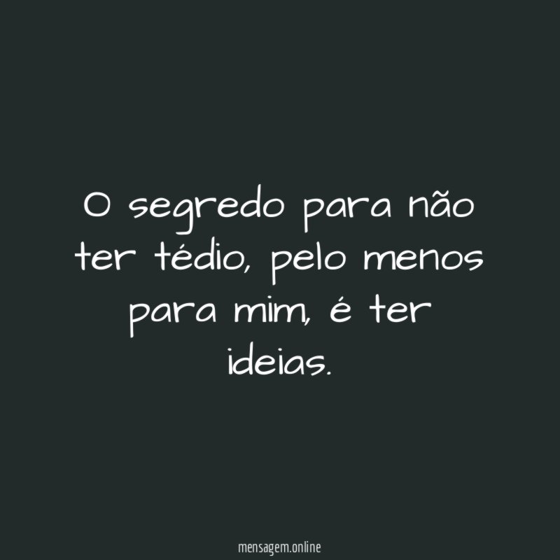 O segredo para não ter tédio