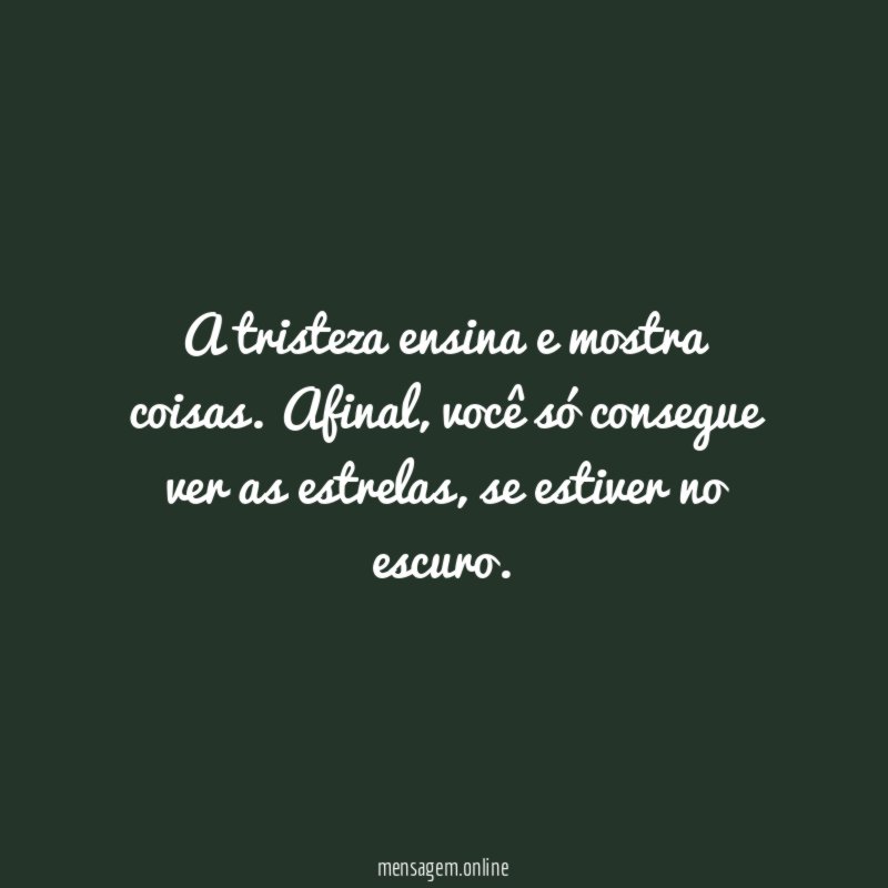 A tristeza ensina e mostra coisas